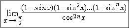 3$\fbox{\lim_{x\to%20\frac{\pi}{2}}\frac{(1-sinx)(1-sin^2x)...(1-sin^nx)}{cos^{2n}x}}